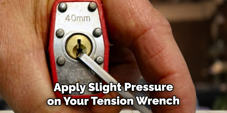 Apply Slight Pressure on Your Tension Wrench