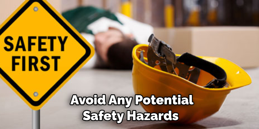  Avoid Any Potential Safety Hazards 