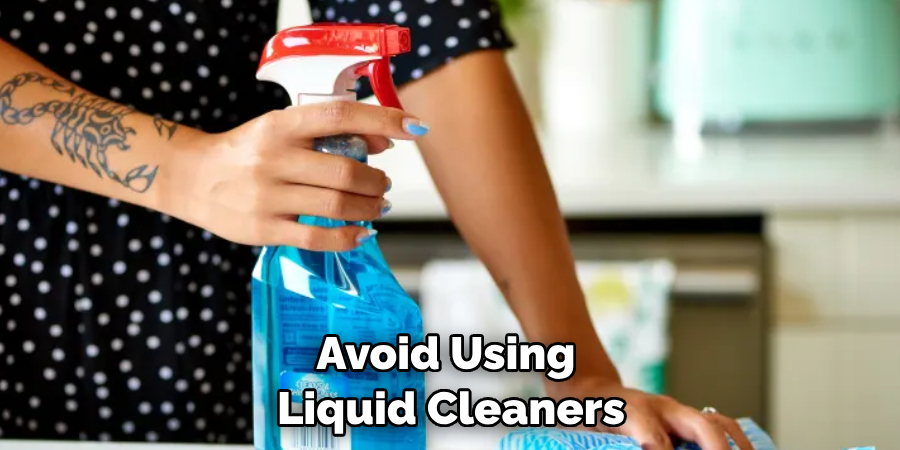 Avoid Using Liquid Cleaners