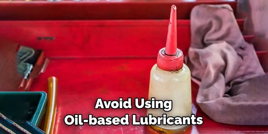 Avoid Using Oil-based Lubricants