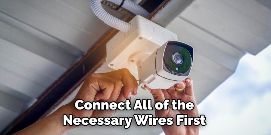 Connect All of the Necessary Wires First