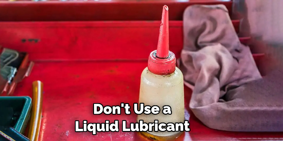 Don't Use a Liquid Lubricant