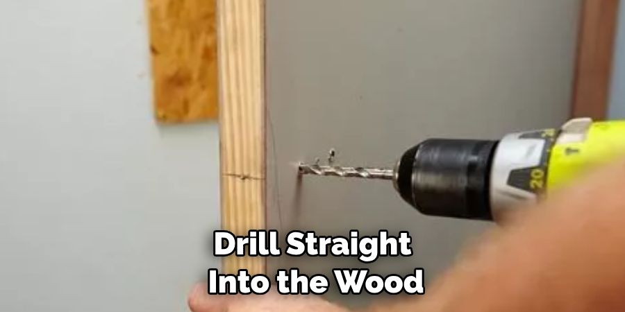 Drill Straight Into the Wood