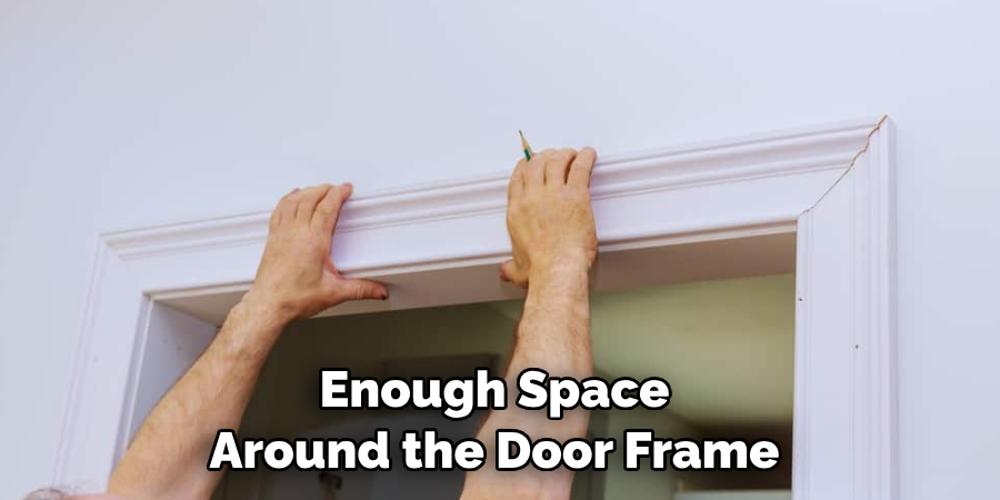 Enough Space Around the Door Frame 