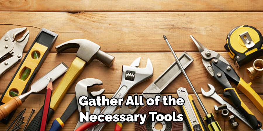 Gather All of the Necessary Tools