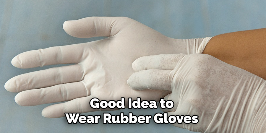 Good Idea to Wear Rubber Gloves