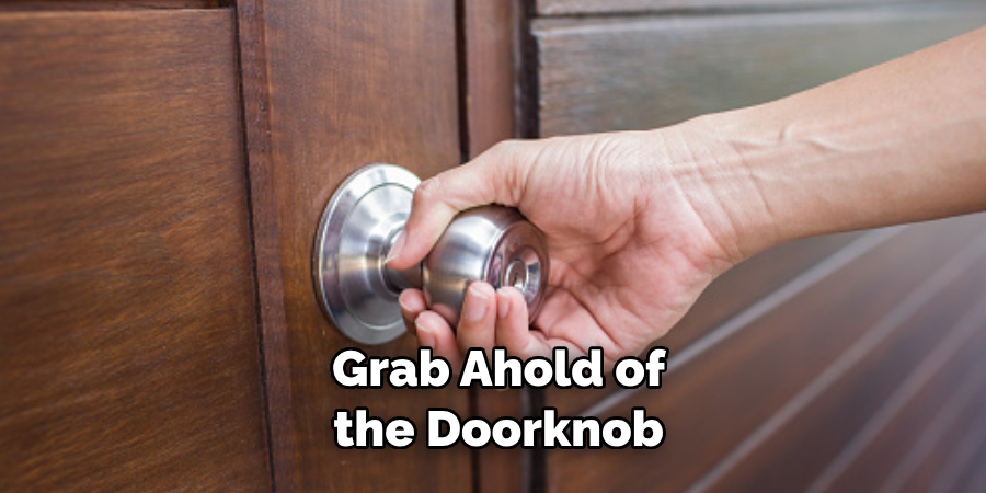  Grab Ahold of the Doorknob