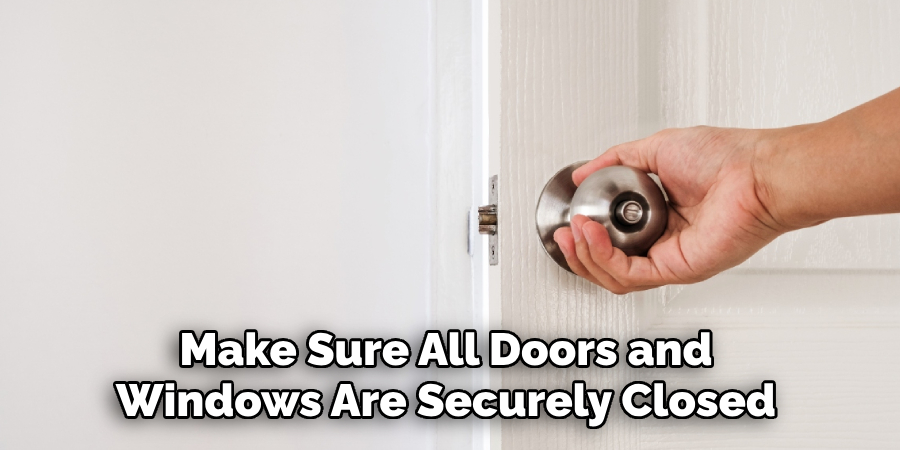 Make Sure All Doors and Windows Are Securely Closed