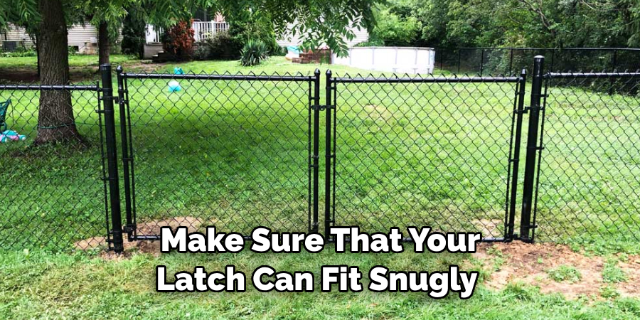  Make Sure That Your Latch Can Fit Snugly 