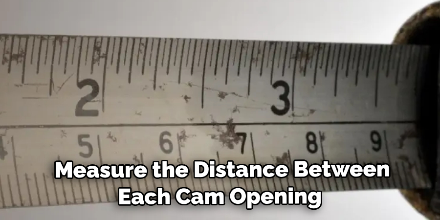  Measure the Distance Between Each Cam Opening