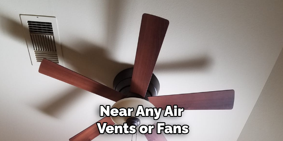 Near Any Air Vents or Fans