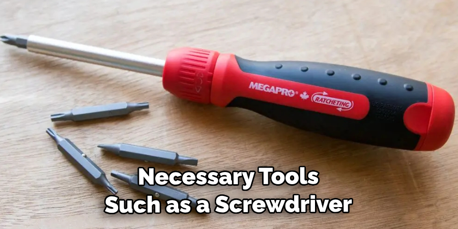 Necessary Tools Such as a Screwdriver