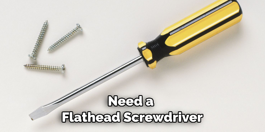 Need a Flathead Screwdriver