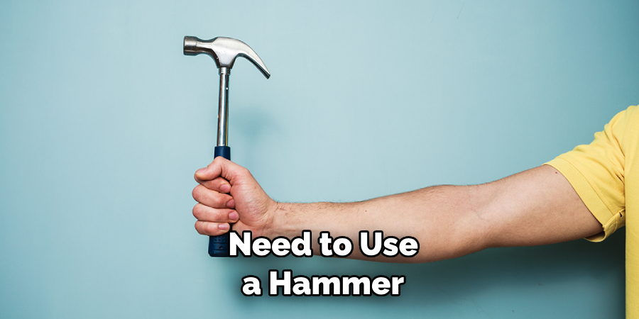  Need to Use a Hammer