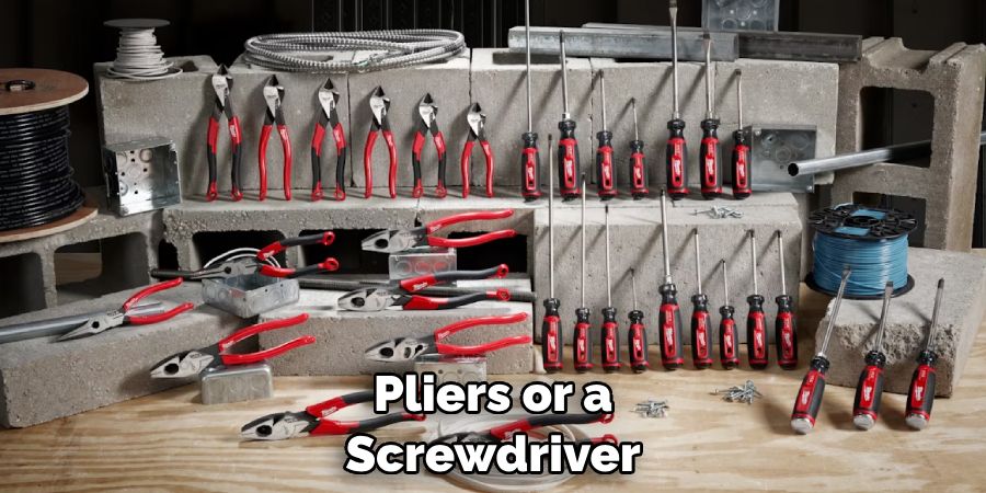 Pliers or a Screwdriver