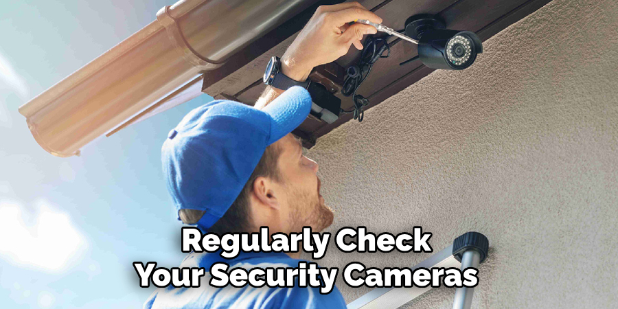 Regularly Check Your Security Cameras
