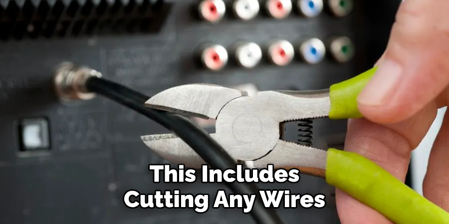 This Includes Cutting Any Wires