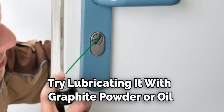 Try Lubricating It With Graphite Powder or Oil