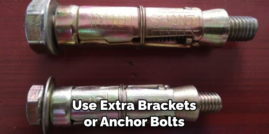 Use Extra Brackets or Anchor Bolts