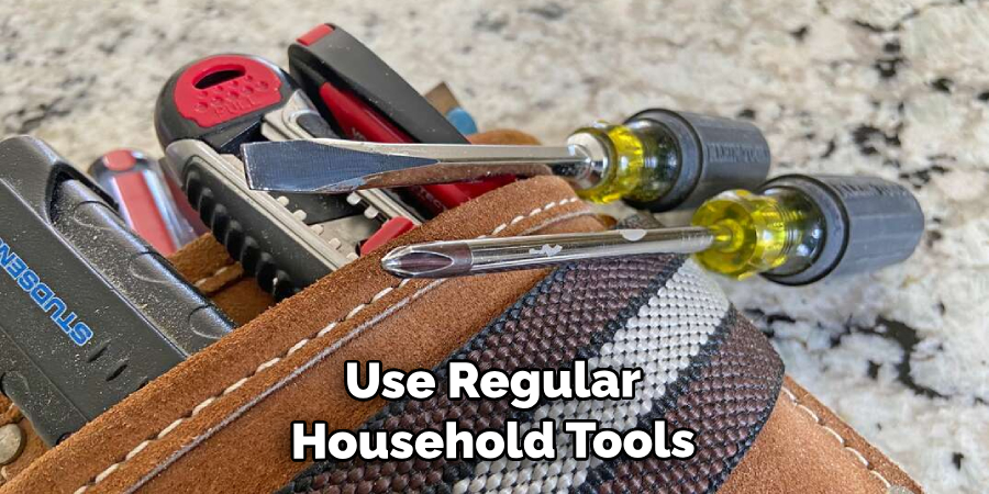 Use Regular Household Tools