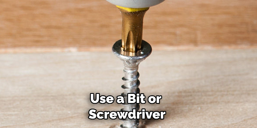 Use a Bit or Screwdriver