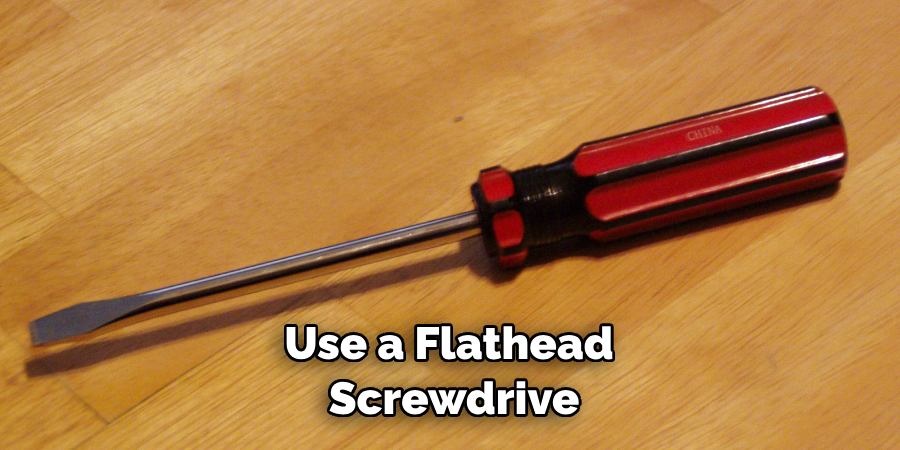 Use a Flathead Screwdrive