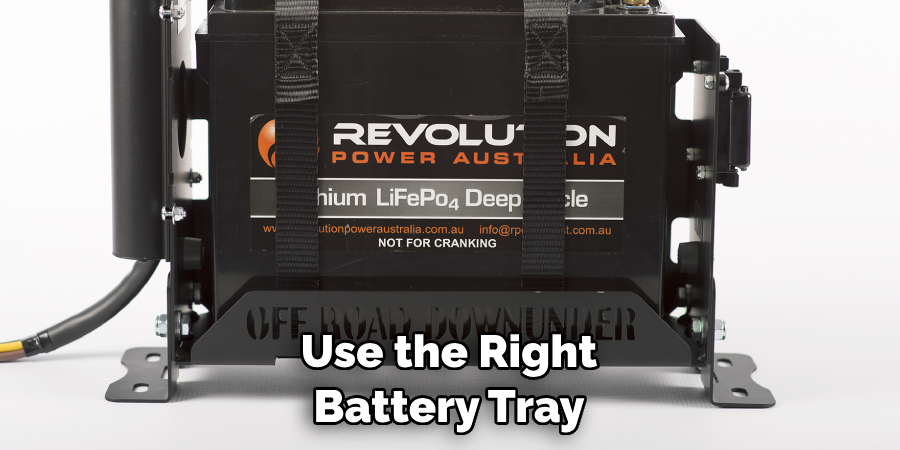 Use the Right Battery Tray