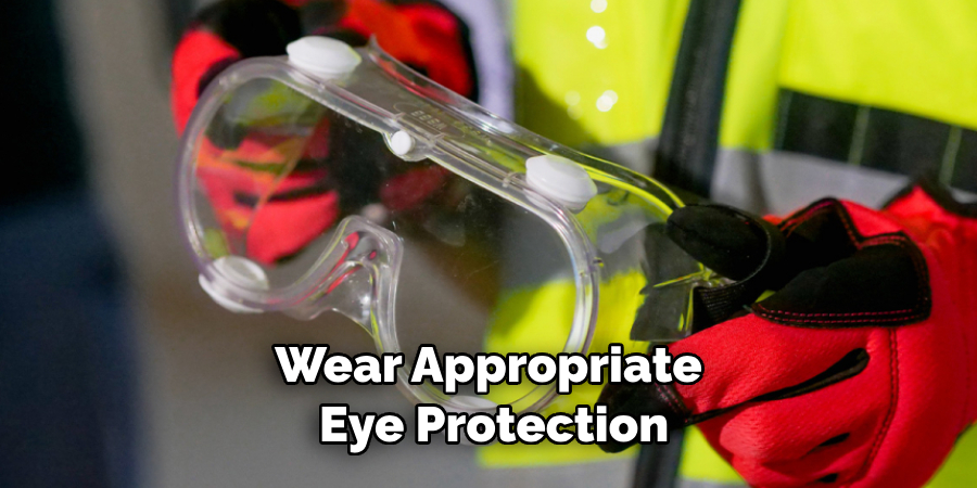 Wear Appropriate Eye Protection