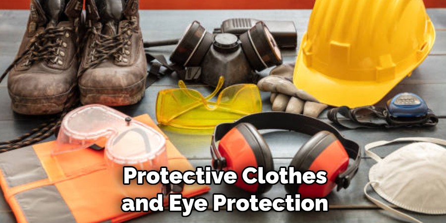  Wear Protective Clothes and Eye Protection