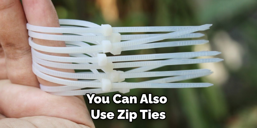 You Can Also Use Zip Ties