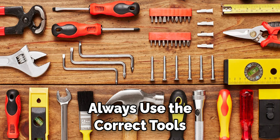 Always Use the Correct Tools