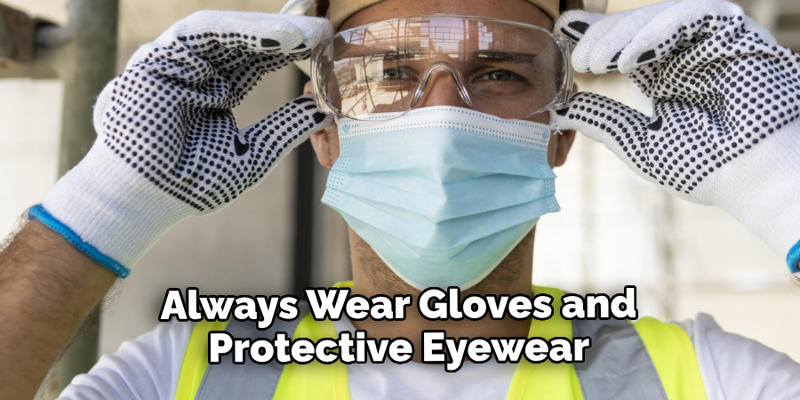 Always Wear Gloves and Protective Eyewear