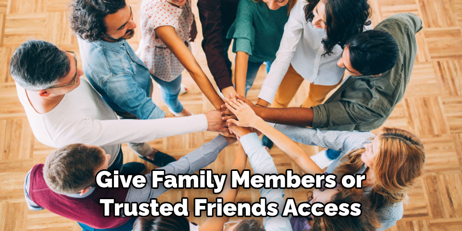 Give Family Members or Trusted Friends Access