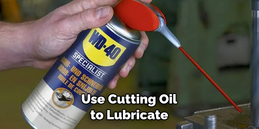 Use Cutting Oil to Lubricate