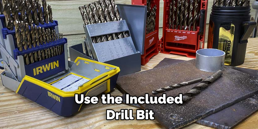 Use the Included Drill Bit