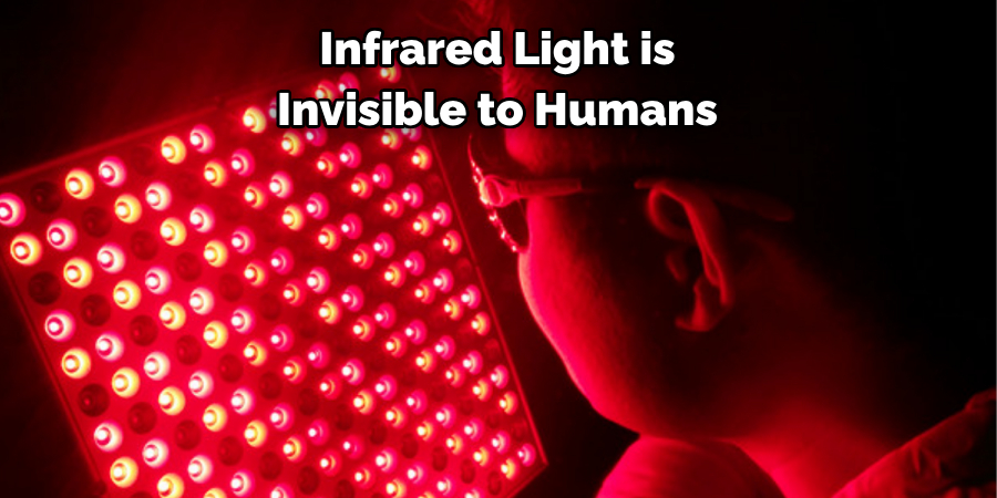 Infrared Light is 
Invisible to Humans