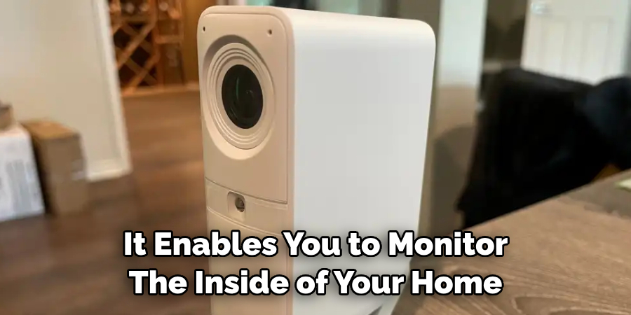 It Enables You to Monitor 
The Inside of Your Home