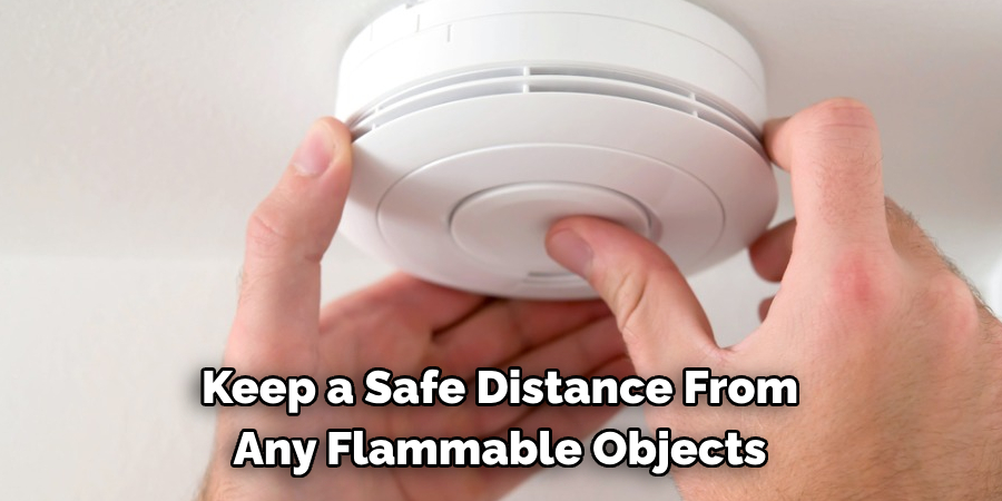 Keep a Safe Distance From 
Any Flammable Objects 