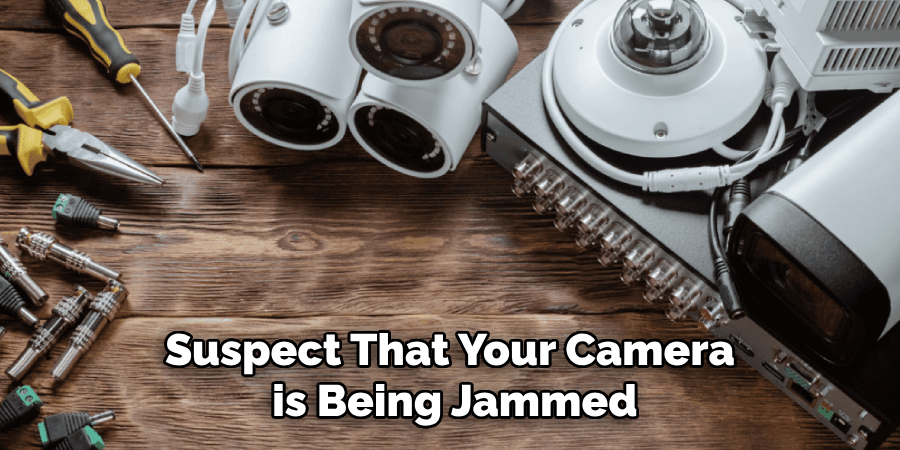 Suspect That Your Camera is Being Jammed