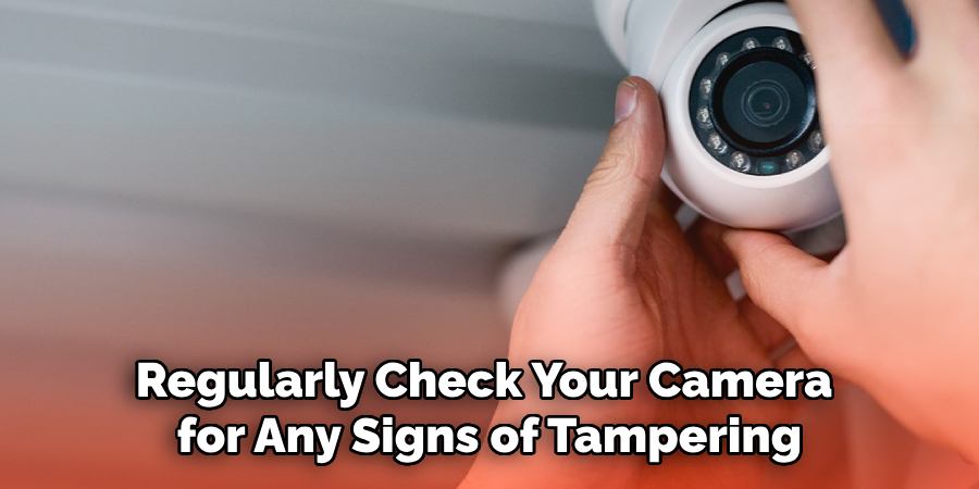 Regularly Check Your Camera for Any Signs of Tampering