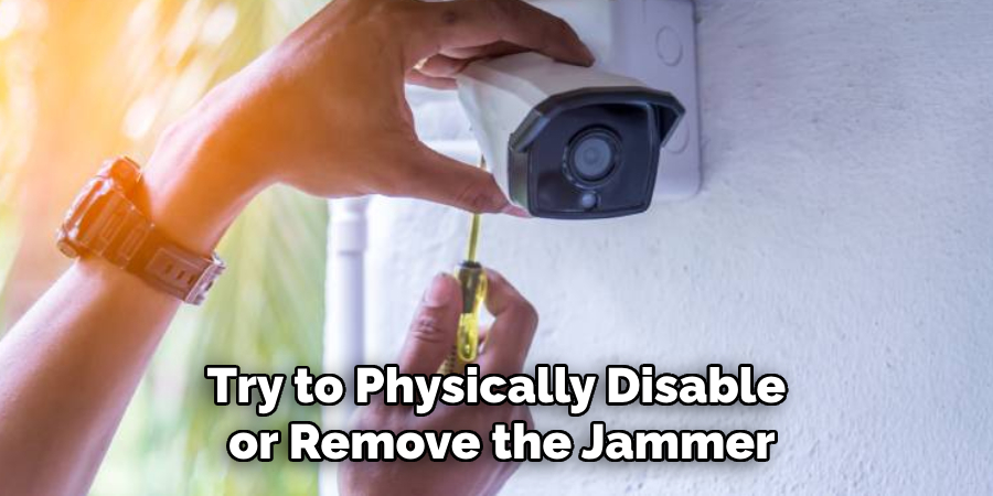 Try to Physically Disable or Remove the Jammer