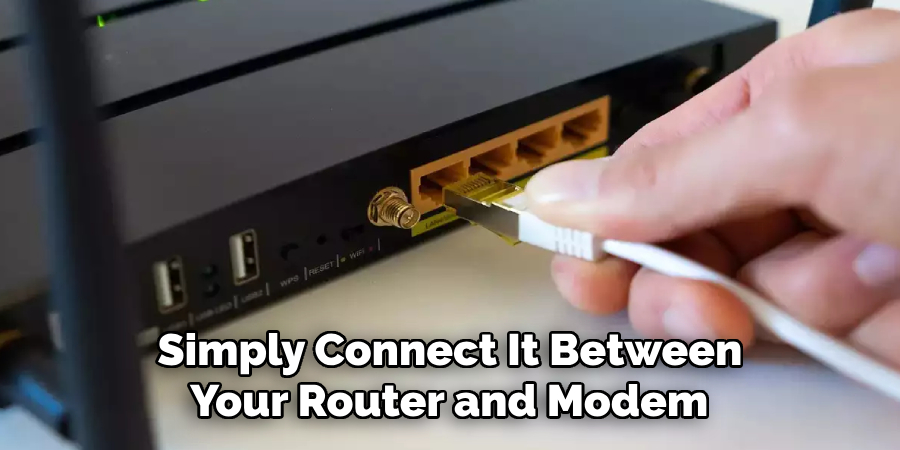 Simply Connect It Between Your Router and Modem 