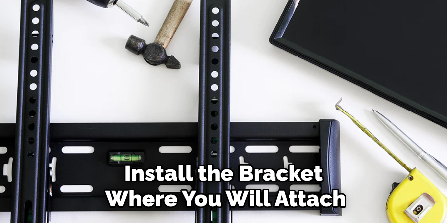 Install the Bracket Where You Will Attach