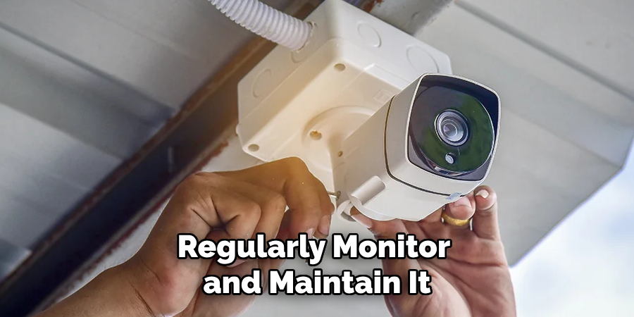 Regularly Monitor and Maintain It