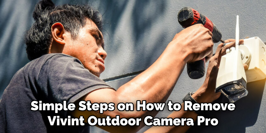 Simple Steps on How to Remove Vivint Outdoor Camera Pro