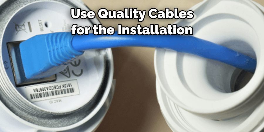 Use Quality Cables and Connectors for the Installation