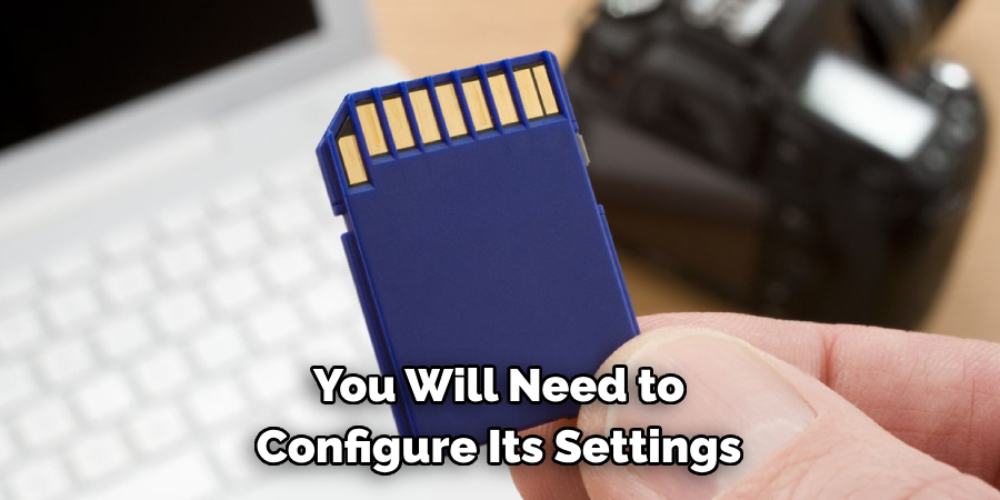 You Will Need to 
Configure Its Settings