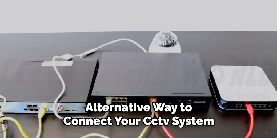 Alternative Way to Connect Your Cctv System