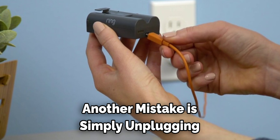 Another Mistake is 
Simply Unplugging