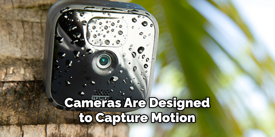 Cameras Are Designed to Capture Motion